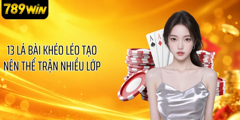 13 lá bài khéo léo tạo nên thế trận nhiều lớp