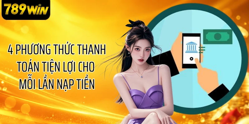 4 phương thức thanh toán tiện lợi cho mỗi lần nạp tiền