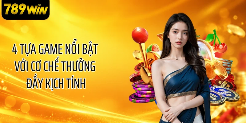 4 tựa game nổi bật với cơ chế thưởng đầy kịch tính