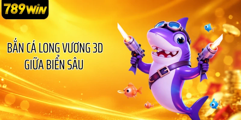 Bắn cá Long Vương 3D giữa biển sâu 
