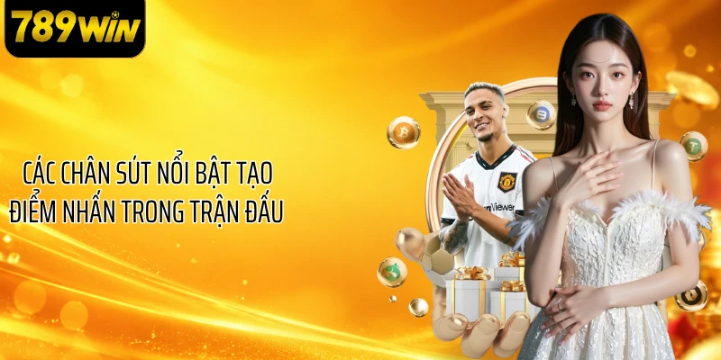 Các chân sút nổi bật tạo điểm nhấn trong trận đấu 