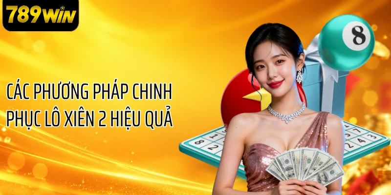 Các phương pháp chinh phục lô xiên 2 hiệu quả