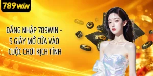 Đăng Nhập 789WIN - 5 Giây Mở Cửa Vào Cuộc Chơi Kịch Tính