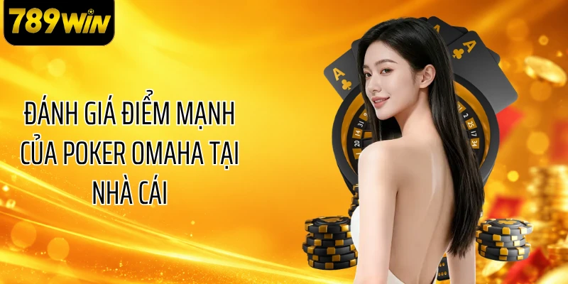 Đánh giá điểm mạnh của Poker Omaha tại nhà cái