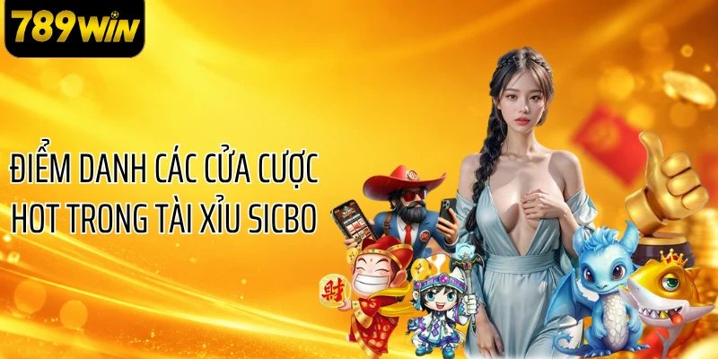 Điểm danh các cửa cược hot trong Tài xỉu Sicbo