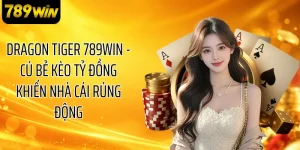 Dragon Tiger 789WIN - Cú Bẻ Kèo Tỷ Đồng Khiến Nhà Cái Rúng Động