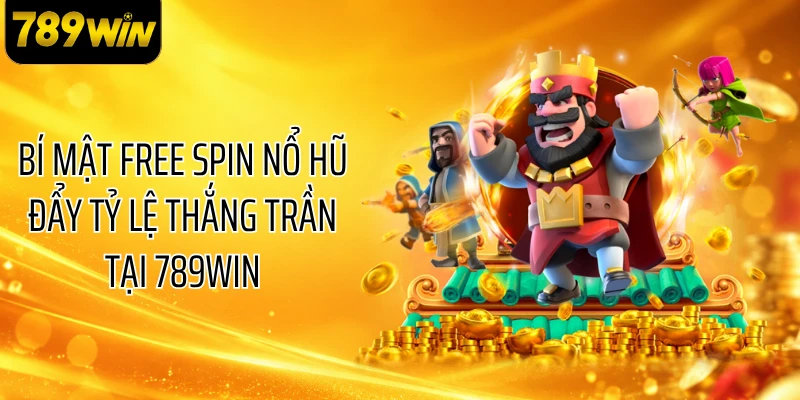 Bí Mật Free Spin Nổ Hũ Đẩy Tỷ Lệ Thắng Trần Tại 789WIN