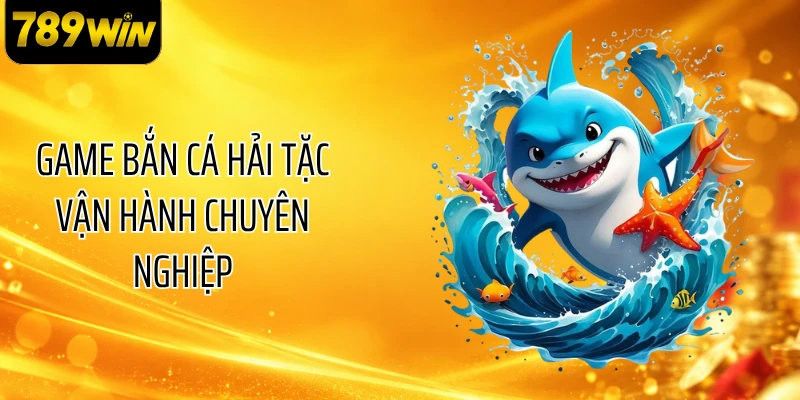 Game bắn cá hải tặc vận hành chuyên nghiệp