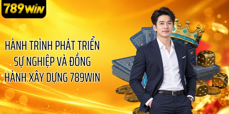 Hành trình phát triển sự nghiệp và đồng hành xây dựng 789WIN