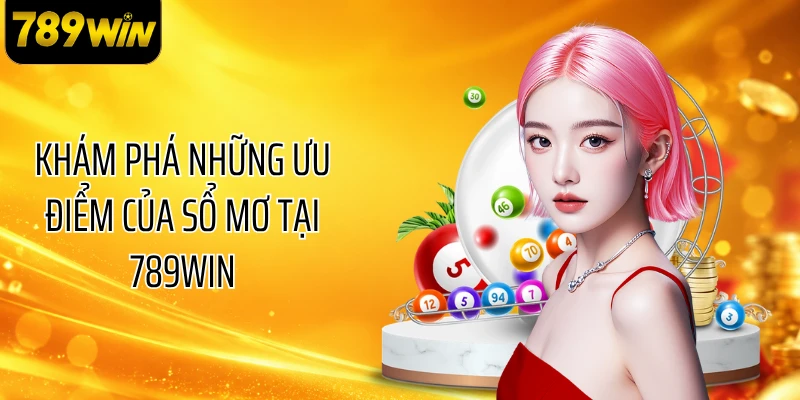 Khám phá những ưu điểm của sổ mơ tại 789WIN