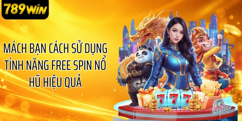 Mách bạn cách sử dụng tính năng Free Spin nổ hũ hiệu quả