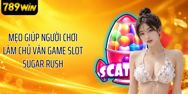 Mẹo giúp người chơi làm chủ ván game slot Sugar Rush