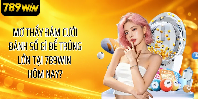 Mơ Thấy Đám Cưới Đánh Số Gì Để Trúng Lớn Tại 789WIN Hôm Nay?