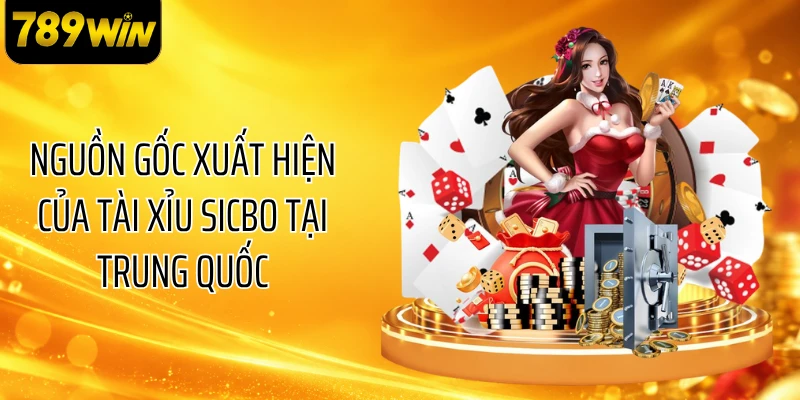 Nguồn gốc xuất hiện của Tài xỉu Sicbo tại Trung Quốc