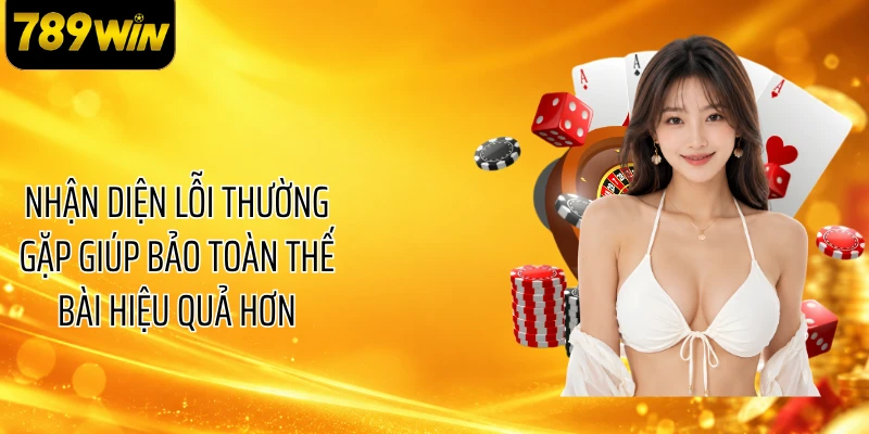 Nhận diện lỗi thường gặp giúp bảo toàn thế bài hiệu quả hơn