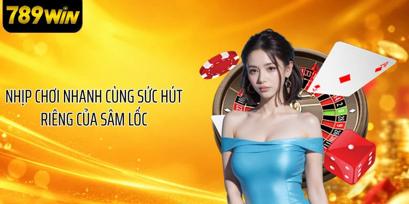 Nhịp chơi nhanh cùng sức hút riêng của sâm lốc