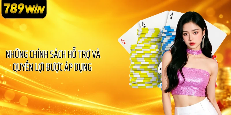 Những chính sách hỗ trợ và quyền lợi được áp dụng