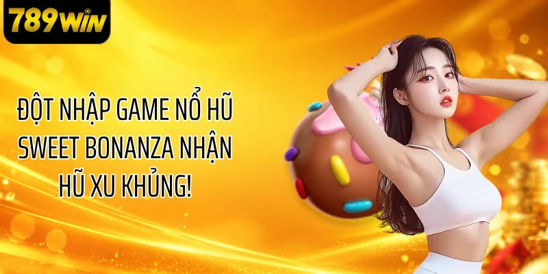 Đột Nhập Game Nổ Hũ Sweet Bonanza Nhận Hũ Xu Khủng!
