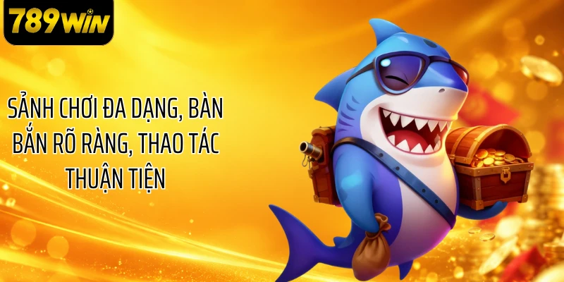 Sảnh chơi đa dạng, bàn bắn rõ ràng, thao tác thuận tiện