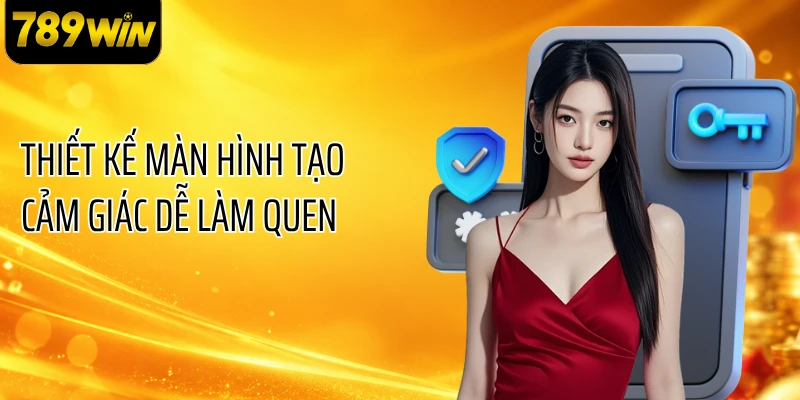 Thiết kế màn hình tạo cảm giác dễ làm quen 
