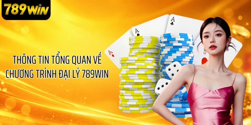 Thông tin tổng quan về chương trình đại lý 789WIN