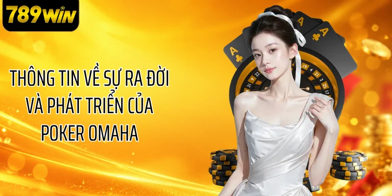 Thông tin về sự ra đời và phát triển của Poker Omaha